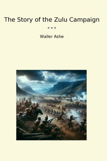 The Story of the Zulu Campaign
