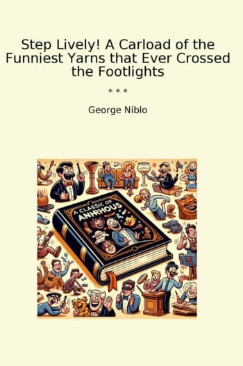 Step Lively! A Carload of the Funniest Yarns that Ever Crossed the Footlights