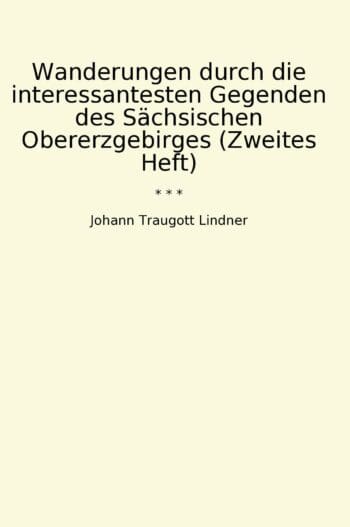 Wanderungen durch die interessantesten Gegenden des Sächsischen Obererzgebirges (Zweites Heft)
