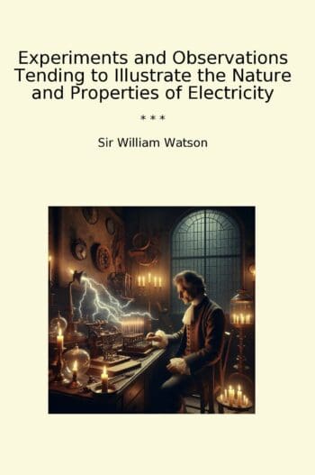 Experiments and Observations Tending to Illustrate the Nature and Properties of Electricity