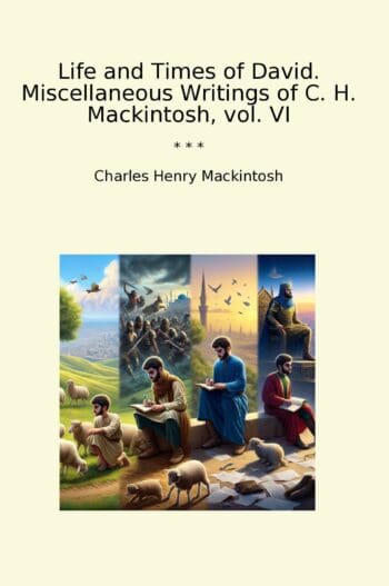 Life and Times of David. Miscellaneous Writings of C. H. Mackintosh, vol. VI