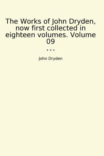 The Works of John Dryden, now first collected in eighteen volumes. Volume 09