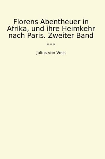 Florens Abentheuer in Afrika, und ihre Heimkehr nach Paris. Zweiter Band