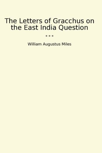 The Letters of Gracchus on the East India Question