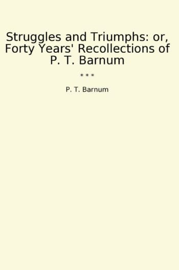 Struggles and Triumphs: or, Forty Years' Recollections of P. T. Barnum