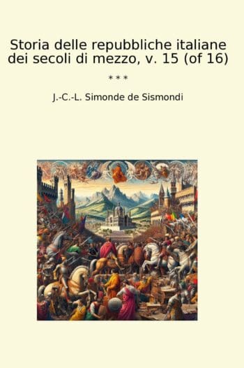 Storia delle repubbliche italiane dei secoli di mezzo, v. 15 (of 16)