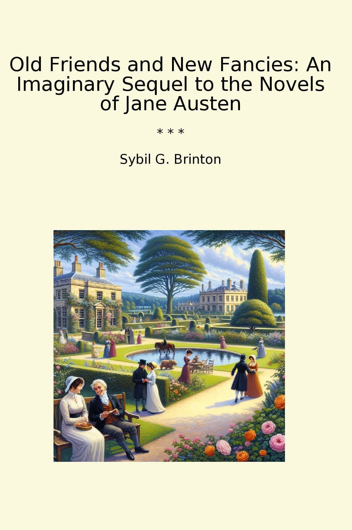 Old Friends and New Fancies: An Imaginary Sequel to the Novels of Jane Austen