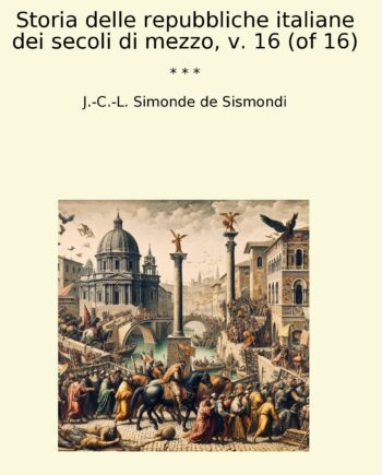 Storia delle repubbliche italiane dei secoli di mezzo, v. 16 (of 16)