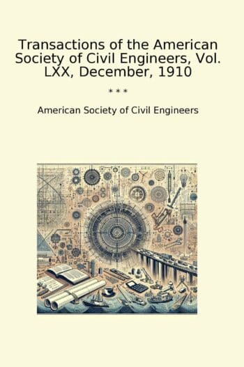 Transactions of the American Society of Civil Engineers, Vol. LXX, December, 1910