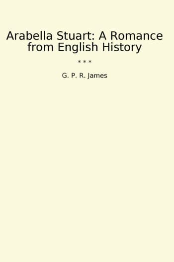 Arabella Stuart: A Romance from English History