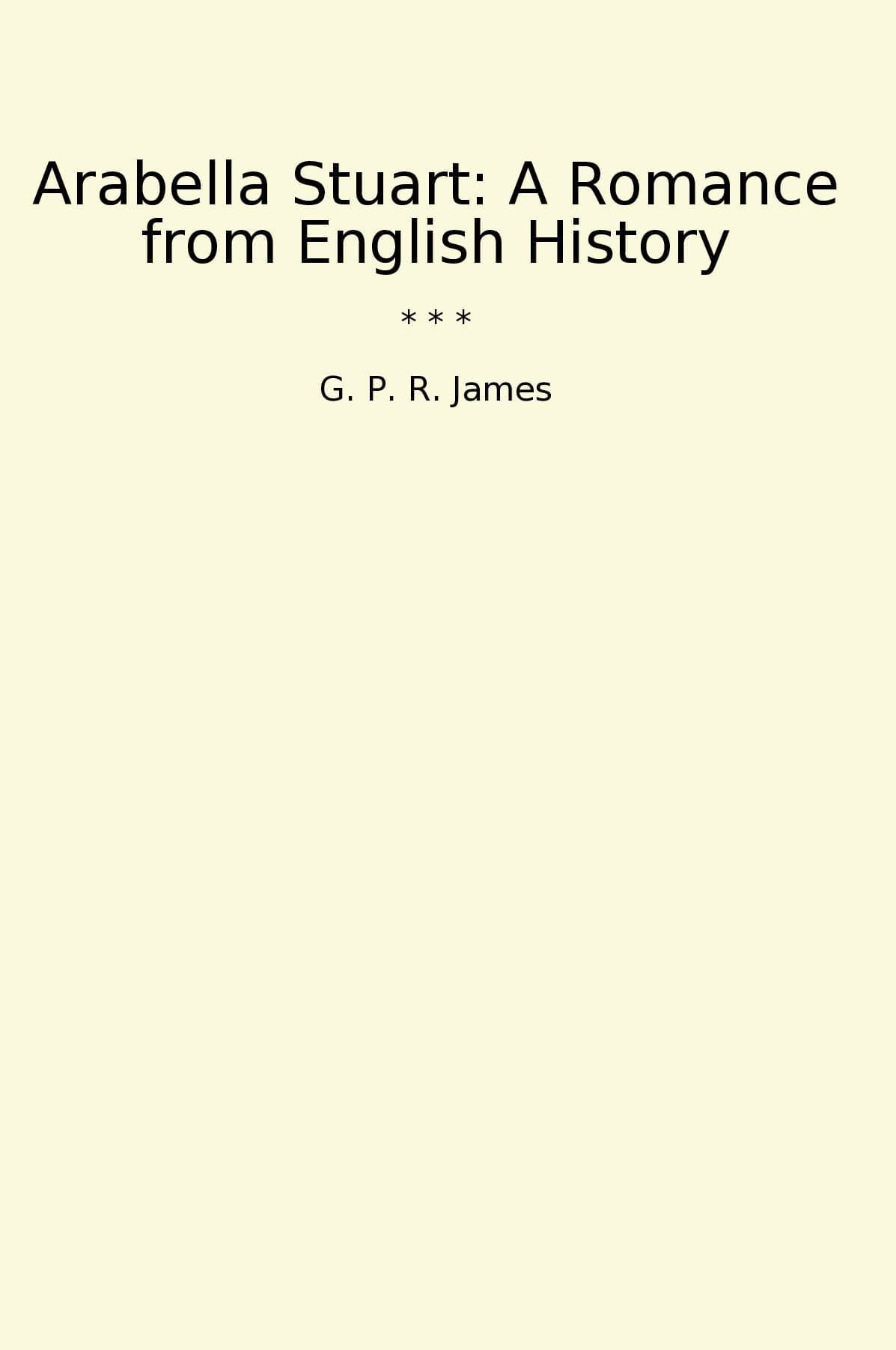 Arabella Stuart: A Romance from English History