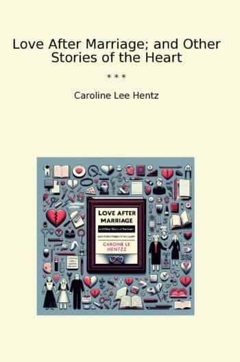 Love After Marriage; and Other Stories of the Heart