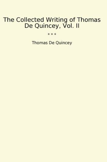 The Collected Writing of Thomas De Quincey, Vol. II