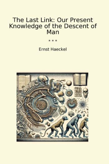 The Last Link: Our Present Knowledge of the Descent of Man