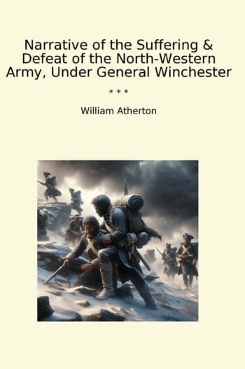 Narrative of the Suffering & Defeat of the North-Western Army, Under General Winchester