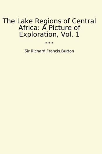 The Lake Regions of Central Africa: A Picture of Exploration, Vol. 1