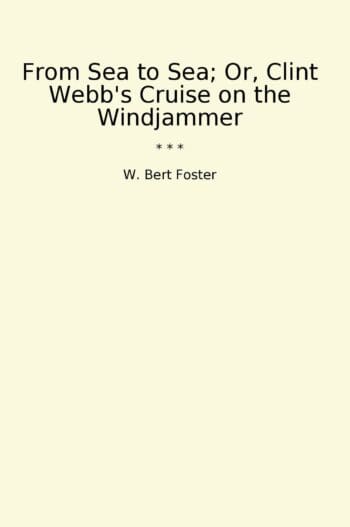 From Sea to Sea; Or, Clint Webb's Cruise on the Windjammer