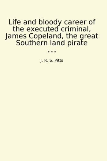 Life and bloody career of the executed criminal, James Copeland, the great Southern land pirate