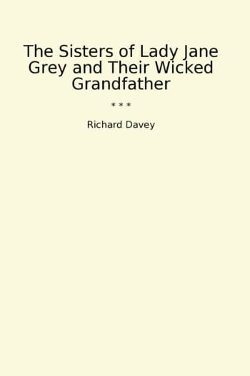 The Sisters of Lady Jane Grey and Their Wicked Grandfather