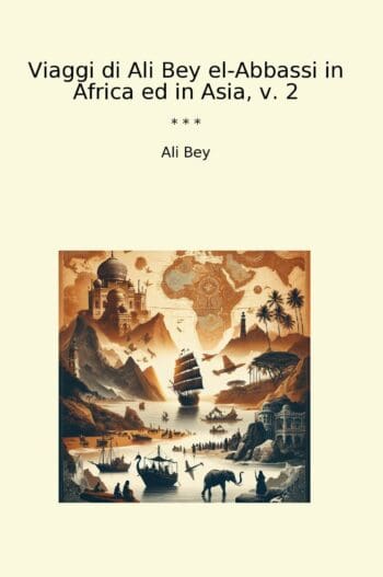 Viaggi di Ali Bey el-Abbassi in Africa ed in Asia, v. 2
