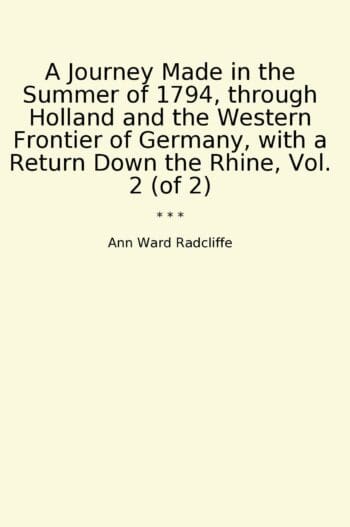 A Journey Made in the Summer of 1794, through Holland and the Western Frontier of Germany, with a Return Down the Rhine, Vol. 2 (of 2)