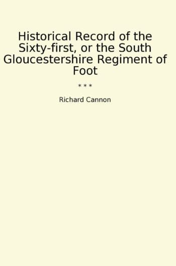 Historical Record of the Sixty-first, or the South Gloucestershire Regiment of Foot