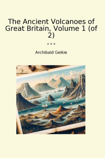 The Ancient Volcanoes of Great Britain, Volume 1 (of 2)