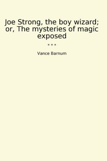 Joe Strong, the boy wizard; or, The mysteries of magic exposed
