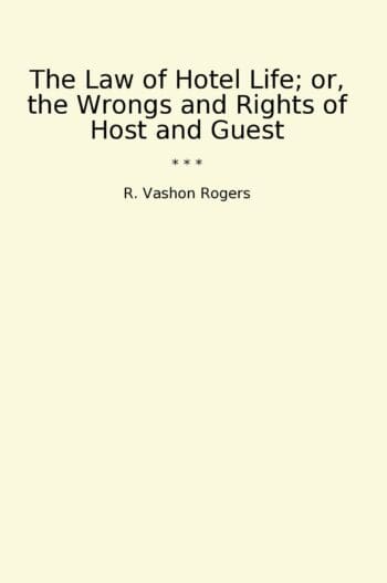 The Law of Hotel Life; or, the Wrongs and Rights of Host and Guest