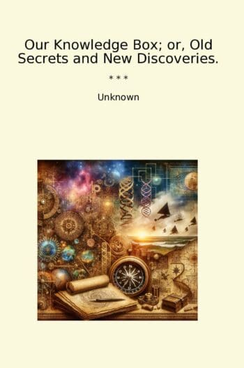 Our Knowledge Box; or, Old Secrets and New Discoveries.