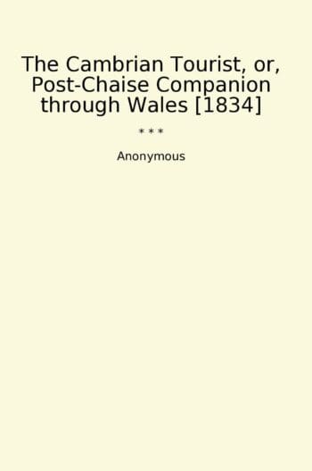 The Cambrian Tourist, or, Post-Chaise Companion through Wales [1834]