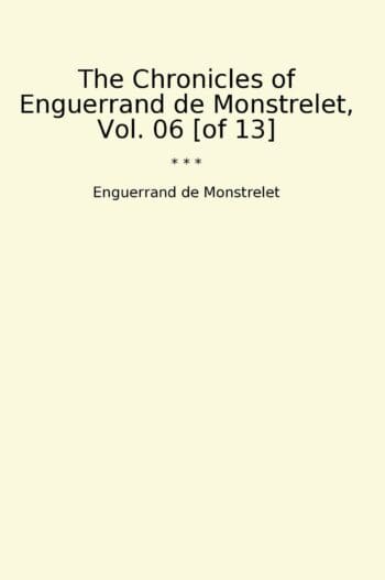 The Chronicles of Enguerrand de Monstrelet, Vol. 06 [of 13]