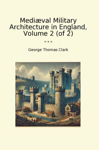 Mediæval Military Architecture in England, Volume 2 (of 2)