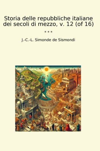 Storia delle repubbliche italiane dei secoli di mezzo, v. 12 (of 16)