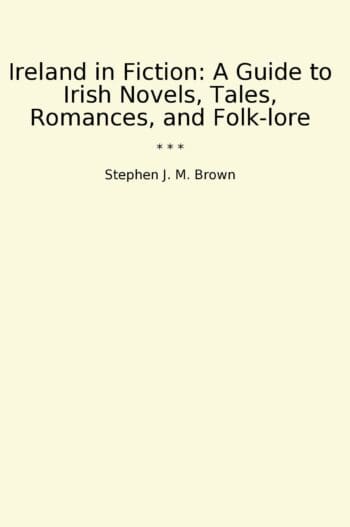 Ireland in Fiction: A Guide to Irish Novels, Tales, Romances, and Folk-lore