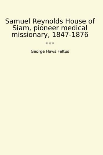 Samuel Reynolds House of Siam, pioneer medical missionary, 1847-1876