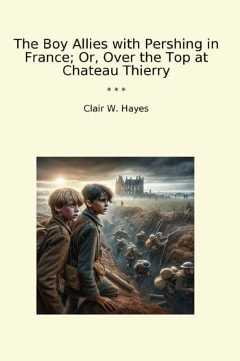 The Boy Allies with Pershing in France; Or, Over the Top at Chateau Thierry