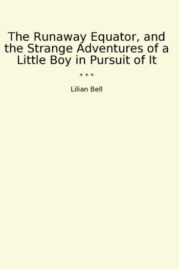 The Runaway Equator, and the Strange Adventures of a Little Boy in Pursuit of It