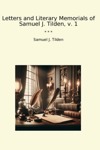 Letters and Literary Memorials of Samuel J. Tilden, v. 1
