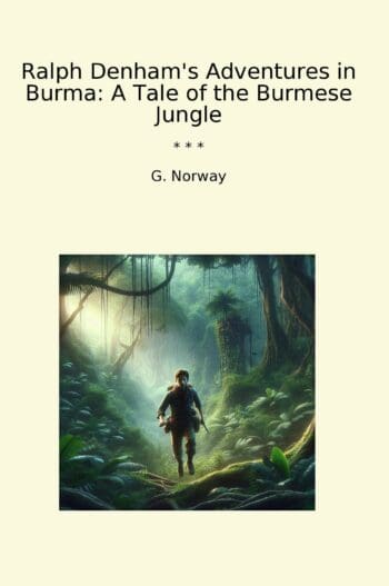 Ralph Denham's Adventures in Burma: A Tale of the Burmese Jungle