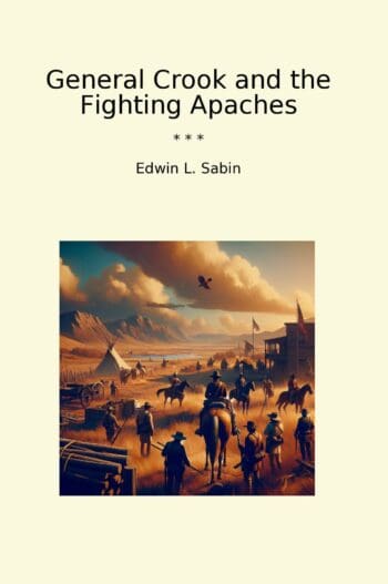 General Crook and the Fighting Apaches