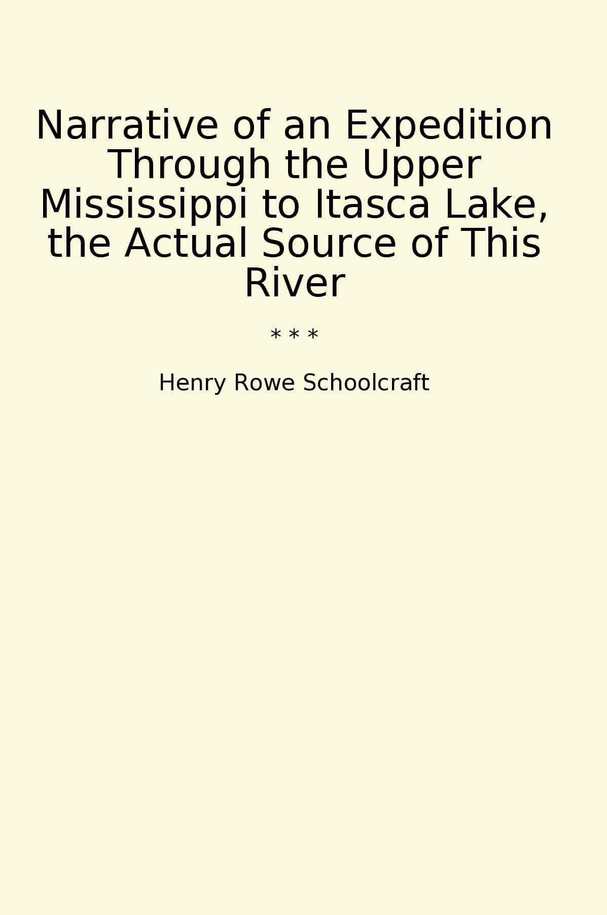 Narrative of an Expedition Through the Upper Mississippi to Itasca Lake, the Actual Source of This River