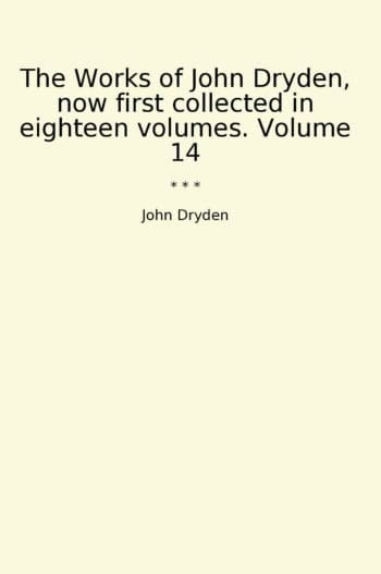 The Works of John Dryden, now first collected in eighteen volumes. Volume 14
