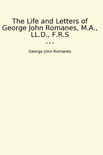 The Life and Letters of George John Romanes, M.A., LL.D., F.R.S