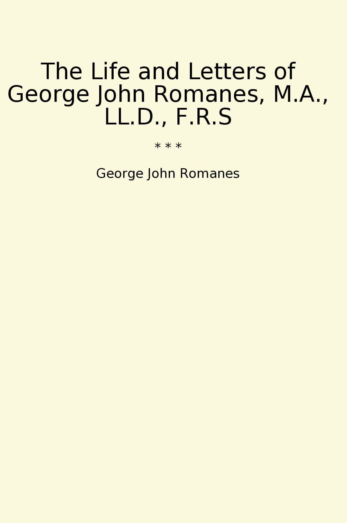 The Life and Letters of George John Romanes, M.A., LL.D., F.R.S
