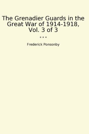The Grenadier Guards in the Great War of 1914-1918, Vol. 3 of 3