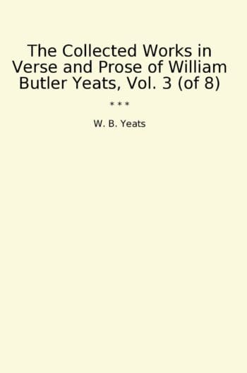 The Collected Works in Verse and Prose of William Butler Yeats, Vol. 3 (of 8)