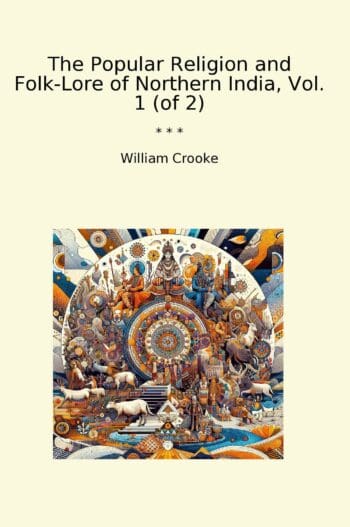 The Popular Religion and Folk-Lore of Northern India, Vol. 1 (of 2)