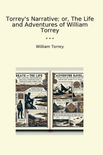 Torrey's Narrative; or, The Life and Adventures of William Torrey