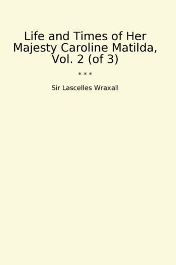 Life and Times of Her Majesty Caroline Matilda, Vol. 2 (of 3)
